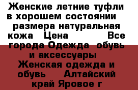 Женские летние туфли в хорошем состоянии 37 размера натуральная кожа › Цена ­ 2 500 - Все города Одежда, обувь и аксессуары » Женская одежда и обувь   . Алтайский край,Яровое г.